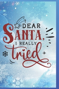 Paperback Dear Santa, I Really Tried: Fun Gift Christmas Notebook and Holiday Card Alternative / Journal / Diary Book