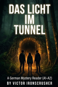 DAS LICHT IM TUNNEL: An Engaging Adventure Story for German Learners | Ideal for A1–A2 Levels | Focused on Vocabulary Through Context (German Edition)