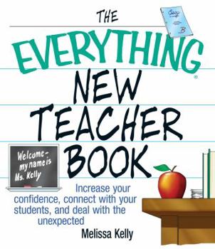 Paperback The Everything New Teacher Book: Increase Your Confidence, Connect with Your Students, and Deal with the Unexpected Book