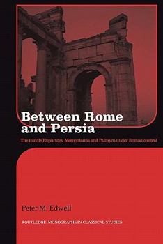 Between Rome and Persia: The Middle Euphrates, Mesopotamia and Palmyra Under Roman Control - Book  of the Routledge Monographs in Classical Studies