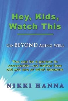 Paperback Hey, Kids, Watch This: Go Beyond Aging Well Book