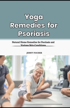 Yoga Remedies for Psoriasis: Natural Home Remedies for Psoriasis and Various Skin Conditions