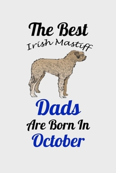 The Best Irish Mastiff Dads Are Born In October: Unique Notebook Journal For Irish Mastiff Owners and Lovers, Funny Birthday NoteBook Gift for Women, ... Pages for College, School, Home  & Work .