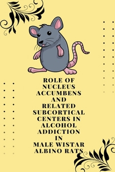 Paperback Role of nucleus accumbens and related subcortical centers in alcohol addiction in male wistar albino rats Book