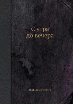 С утра до вечера [S utra do vechera]