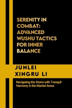 Paperback Serenity in Combat: Advanced Wushu Tactics for Inner Balance: Navigating the Storm with Tranquil Harmony in the Martial Arena Book