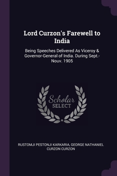 Paperback Lord Curzon's Farewell to India: Being Speeches Delivered As Viceroy & Governor-General of India. During Sept.-Nouv. 1905 Book