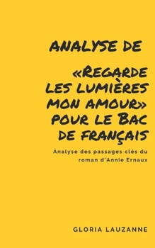 Paperback Analyse de Regarde les lumières mon amour pour le Bac de français: Analyse des passages clés du roman d'Annie Ernaux [French] Book