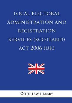 Paperback Local Electoral Administration and Registration Services (Scotland) Act 2006 (UK) Book