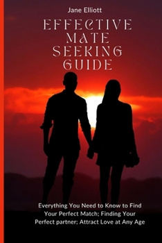 Effective Mate Seeking Guide: Everything You Need to Know to Find Your Perfect Match; Finding Your Perfect partner; Attract Love at Any Age B0CMP8DBNJ Book Cover