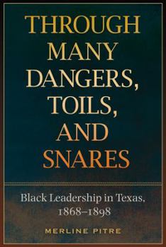 Paperback Through Many Dangers, Toils and Snares: Black Leadership in Texas, 1868-1898 Book