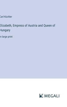Hardcover Elizabeth, Empress of Austria and Queen of Hungary: in large print Book