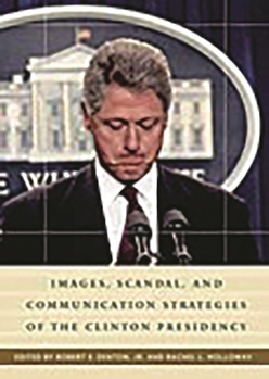 Hardcover Images, Scandal, and Communication Strategies of the Clinton Presidency Book