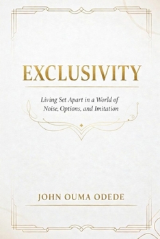 EXCLUSIVITY: Living Set Apart in a World of Noise, Options, and Imitation