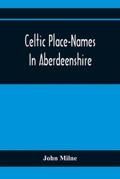 Paperback Celtic Place-Names In Aberdeenshire: With A Vocabulary Of Gaelic Words Not In Dictionaries; The Meaning And Etymology Of The Gaelic Names Of Places In Book