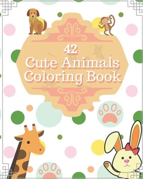 Paperback 42 Cute Animals Coloring Book: A Cute And Stunning Animals from Nature And Jungles To Spend Hours And Hours Of Coloring Fun Book