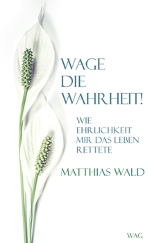 Paperback Wage die Wahrheit!: Wie Ehrlichkeit mir das Leben rettete [German] Book