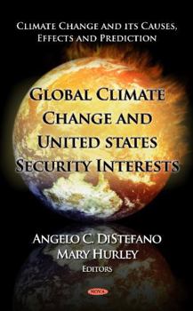 Hardcover Global Climate Change and United States Security Interests (Climate Change and Its Causes, Effects and Prediction; Defense, Security and Strategies) Book