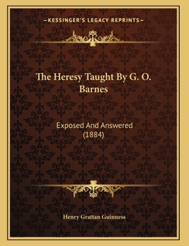 Paperback The Heresy Taught By G. O. Barnes: Exposed And Answered (1884) Book
