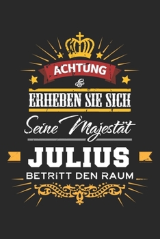 Achtung Erheben Sie sich Seine Majestät Julius Betritt den Raum: Namensgeschenk Notizbuch liniert DIN A5 - 120 Seiten für Notizen, Zeichnungen, ... Schreibheft Planer Tagebuch (German Edition)