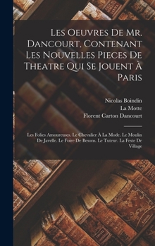 Hardcover Les Oeuvres De Mr. Dancourt, Contenant Les Nouvelles Pieces De Theatre Qui Se Jouent À Paris: Les Folies Amoureuses. Le Chevalier À La Mode. Le Moulin [French] Book