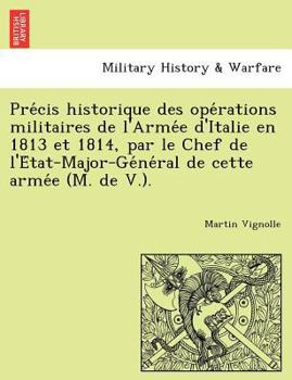 Précis historique des opérations militaires de l'Armée d'Italie en 1813 et 1814, par le Chef de l'État-Major-Général de cette armée (M. de V.).