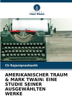 Amerikanischer Traum & Mark Twain: Eine Studie Seiner Ausgewählten Werke (German Edition)