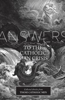 Paperback Answers to the Catholic Man Crisis: Collected Articles from Those Catholic Men Book