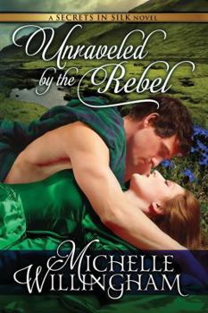 Unraveled by the Rebel - Book #2 of the Secrets in Silk