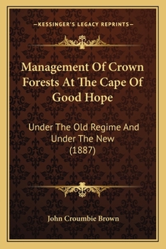 Paperback Management Of Crown Forests At The Cape Of Good Hope: Under The Old Regime And Under The New (1887) Book