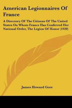 Paperback American Legionnaires Of France: A Directory Of The Citizens Of The United States On Whom France Has Conferred Her National Order, The Legion Of Honor Book