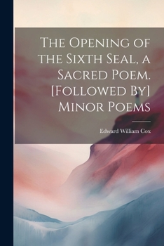 Paperback The Opening of the Sixth Seal, a Sacred Poem. [Followed By] Minor Poems Book