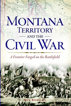 Paperback Montana Territory and the Civil War: A Frontier Forged on the Battlefield Book