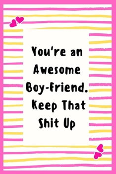 Paperback You're an Awesome Boy-Friend. Keep That Shit Up: Notebook Gifts for Men Lined Journal Promotion Gifts to My BoyFriend Gifts Notebook to Write in Life Book