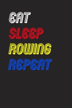 Eat Sleep rowing  Repeat Notebook Fan Sport Gift: Lined Notebook / Journal Gift, 120 Pages, 6x9, Soft Cover, Matte Finish