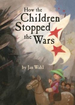 How the Children Stopped the Wars book by Jan Wahl