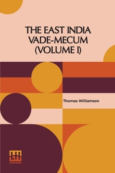 Paperback The East India Vade-Mecum (Volume I): Or, Complete Guide To Gentlemen Intended For The Civil, Military, Or Naval Service Of The Hon. East India Compan Book