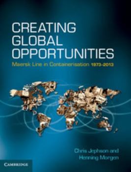 Hardcover Creating Global Opportunities: Maersk Line in Containerisation 1973-2013 Book