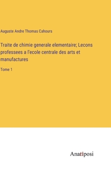 Hardcover Traite de chimie generale elementaire; Lecons professees a l'ecole centrale des arts et manufactures: Tome 1 [French] Book