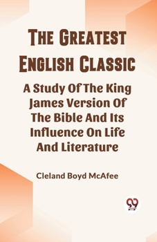 Paperback The Greatest English Classic A Study Of The King James Version Of The Bible And Its Influence On Life And Literature Book