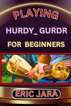 Paperback Playing Hurdy_ Gurdr for Beginners: Complete Procedural Melody Guide To Understand, Learn And Master How To Play Hurdy_Durdy Like A Pro Even With No F Book