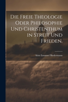 Paperback Die freie Theologie oder Philosophie und Christenthum in Streit und Frieden. [German] Book