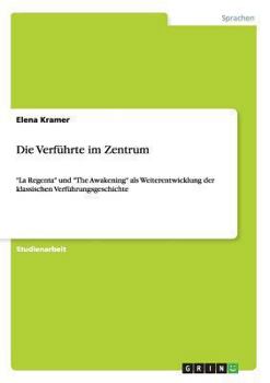 Paperback Die Verführte im Zentrum: "La Regenta" und "The Awakening" als Weiterentwicklung der klassischen Verführungsgeschichte [German] Book