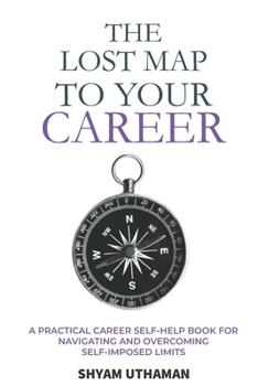 Paperback The Lost Map To Your Career: A Practical Career Self Help Book for Navigating and Overcoming Self-Imposed Limits Book
