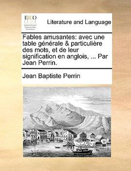 Paperback Fables Amusantes: Avec Une Table Gnrale & Particulire Des Mots, Et de Leur Signification En Anglois, ... Par Jean Perrin. [French] Book