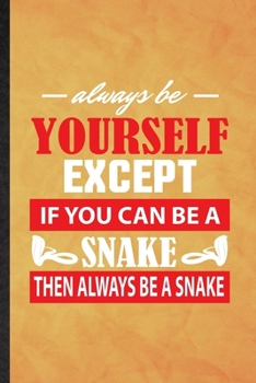 Always Be Yourself Except If You Can Be a Snake Then Always Be a Snake: Funny Blank Lined Snake Owner Vet Notebook/ Journal, Graduation Appreciation ... Souvenir Gag Gift, Superb Graphic 110 Pages