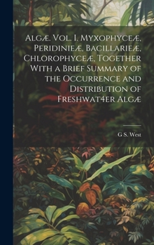 Hardcover Algæ. Vol. I. Myxophyceæ, Peridinieæ, Bacillarieæ, Chlorophyceæ, Together With a Brief Summary of the Occurrence and Distribution of Freshwat4er Algæ Book