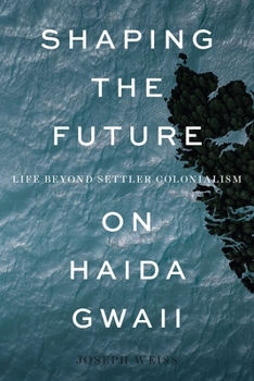 Hardcover Shaping the Future on Haida Gwaii: Life Beyond Settler Colonialism Book