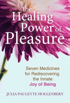 Paperback The Healing Power of Pleasure: Seven Medicines for Rediscovering the Innate Joy of Being Book