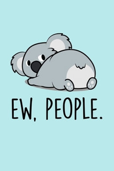 Ew, People: Blank Lined Notebook to Write In for Notes, To Do Lists, Notepad, Journal, Funny Gifts for Koala Bear Lover